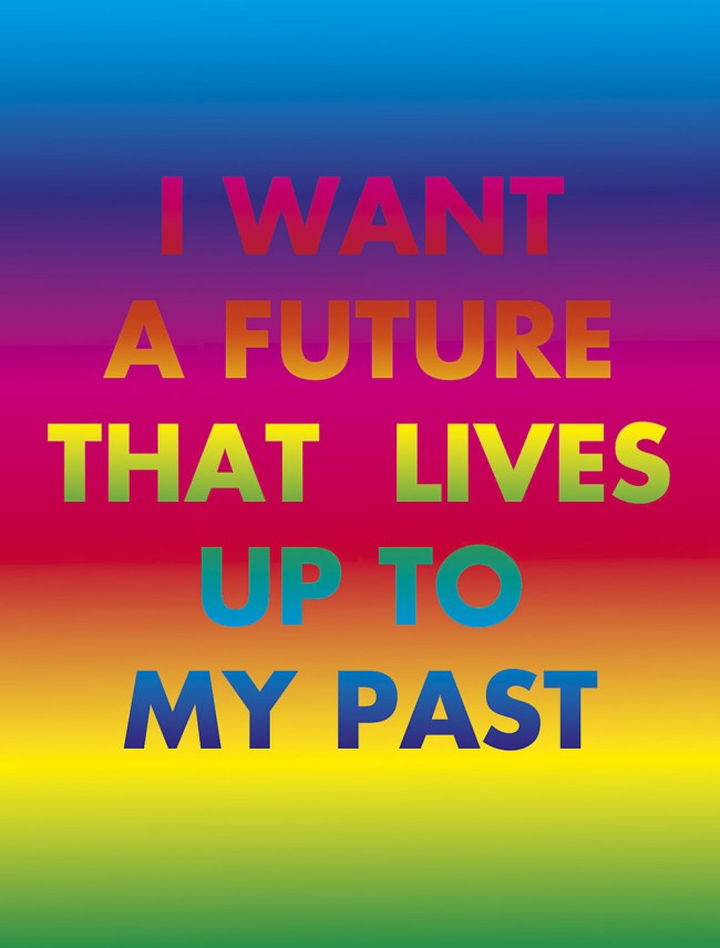 David McDiarmid (Australian 1952-1995, worked in United States 1979-1987) 'I want a future that lives up to my past' From the 'Rainbow aphorisms' series 1994, printed 2014 