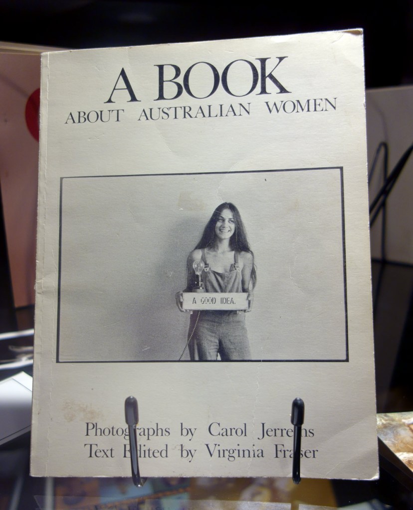 Ephemera and books from Ponch Hawkes personal collection in the exhibition 'Photography Meets Feminism' at the Monash Gallery of Art including the cover of the seminal book 'A Book About Australian Women' by Carol Jerrems and Virginia Fraser (Melbourne, 1974)