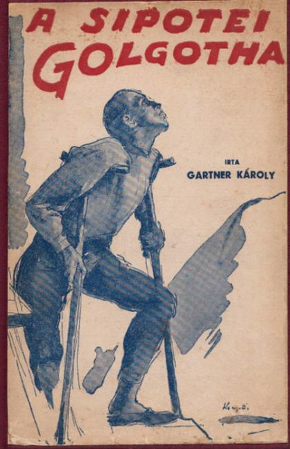 Gartner Károly. 'A Sipotei Golgotha: Romániai Rabmagyarok Története' 1932 book cover