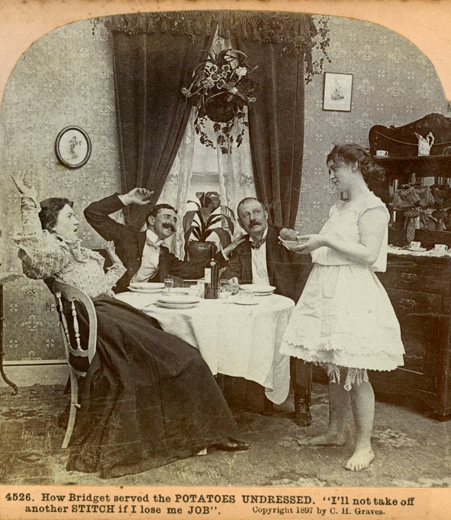C.H. Graves, Universal Photo Art Co (American) 'How Bridget served the POTATOES UNDRESSED. 'I'll not take off another STITCH if I lose me JOB'' c. 1897